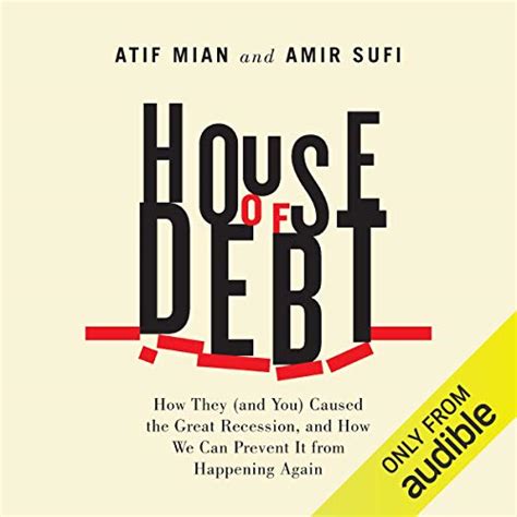Read House Of Debt How They And You Caused The Great Recession We Can Prevent It From Happening Again Atif Mian 