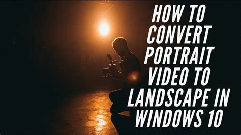 How To Change Video From Portrait To Landscape Windows 10?