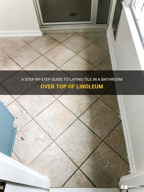 How To Lay Tile In Bathroom Over Top Of Lynolium?