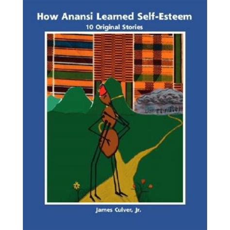 How Anansi Learned Self Esteem: 10 Original Stories For Building Self Confidence And Self Respect
