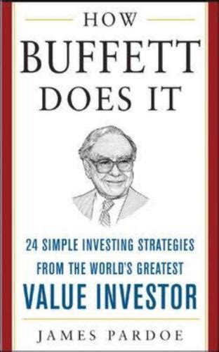 How Buffett Does It 24 Simple Investing Strategies From The World S Greatest Value Investor