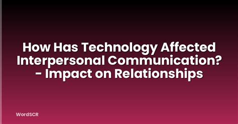 How Has Technology Affected Interpersonal Communication