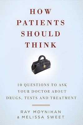 How Patients Should Think 10 Questions To Ask Your Doctor About Drugs Tests And Treatment