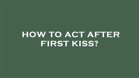 how to act after first kiss
