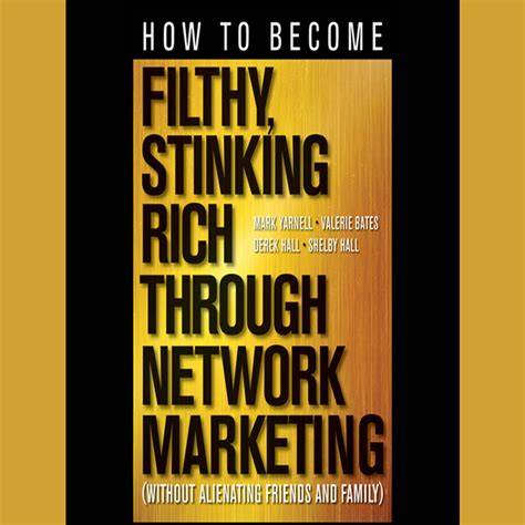 How To Become Filthy Stinking Rich Through Network Marketing Without Alienating Friends And Family