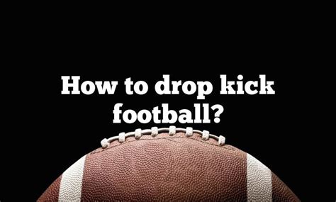 how to do a drop kick in football