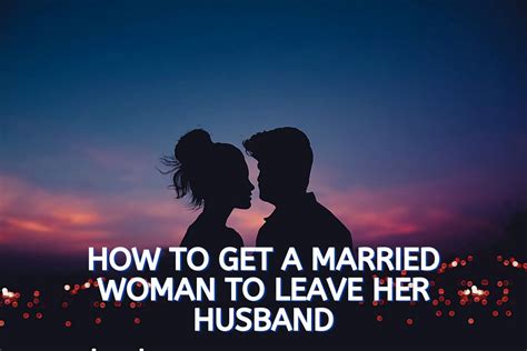 how to get her to leave her husband