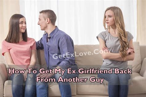 how to get my ex girlfriend back from another man