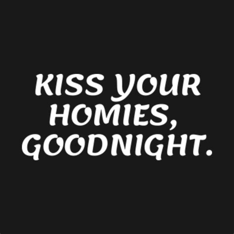 how to kiss the homies goodnight