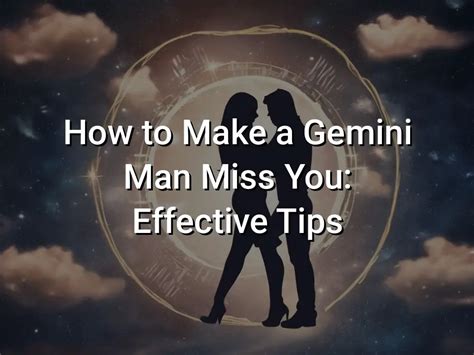 how to make a gemini man miss you