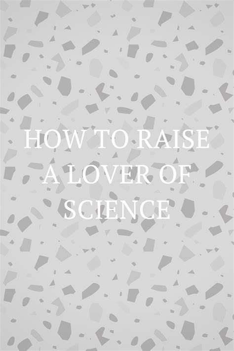 How To Raise A Science Lover Things To Do For Science - Things To Do For Science