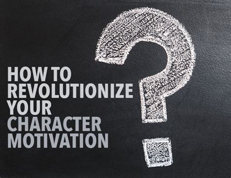 How To Revolutionize Your Character Motivation The Write Writing Character Motivation - Writing Character Motivation