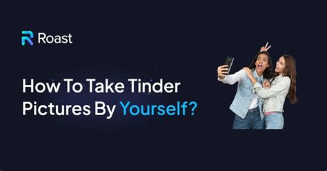 how to take tinder pictures by yourself reddit video