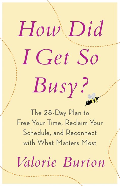 Read How Did I Get So Busy The 28 Day Plan To Free Your Time Reclaim Schedule And Reconnect With What Matters Most Valorie Burton 