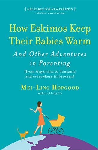 Download How Eskimos Keep Their Babies Warm And Other Adventures In Parenting From Argentina To Tanzania And Everywhere In Between 