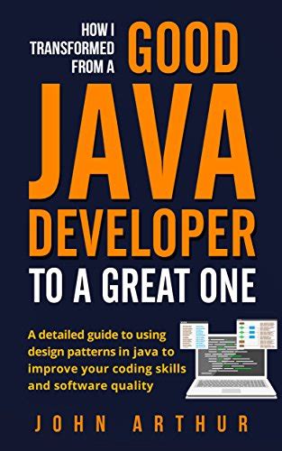 Read How I Transformed From A Good Java Developer To A Great One A Detailed Guide To Using Design Patterns In Java To Improve Your Coding Skills And Software Quality 