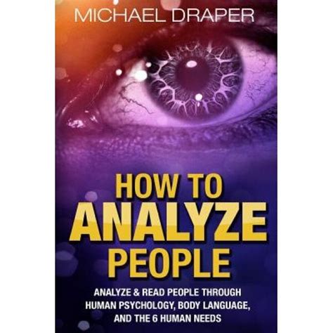 Download How To Analyze People Analyze Read People With Human Psychology Body Language And The 6 Human Needs How To Analyze People 101 