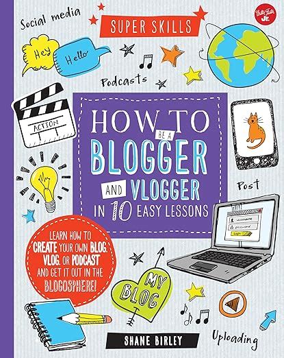 Read Online How To Be A Blogger And Vlogger In 10 Easy Lessons Learn How To Create Your Own Blog Vlog Or Podcast And Get It Out In The Blogosphere Super Skills 
