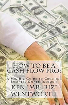 Read How To Be A Cash Flow Pro A Mr Biz Guide To Crushing Business Owner Insomnia 