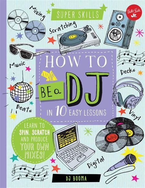 Read Online How To Be A Dj In 10 Easy Lessons Learn To Spin Scratch And Produce Your Own Mixes Super Skills 