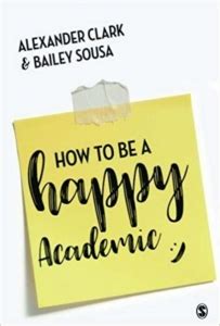 Full Download How To Be A Happy Academic A Guide To Being Effective In Research Writing And Teaching 