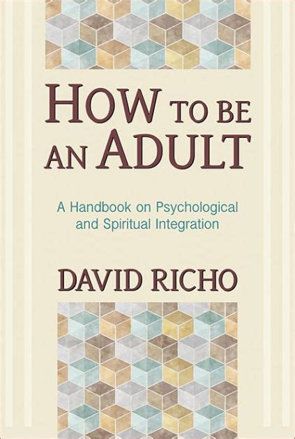 Full Download How To Be An Adult A Handbook For Psychological And Spiritual Integration David Richo 