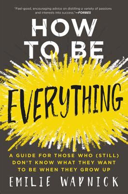 Download How To Be Everything A Guide For Those Who Still Dont Know What They Want To Be When They Grow Up 