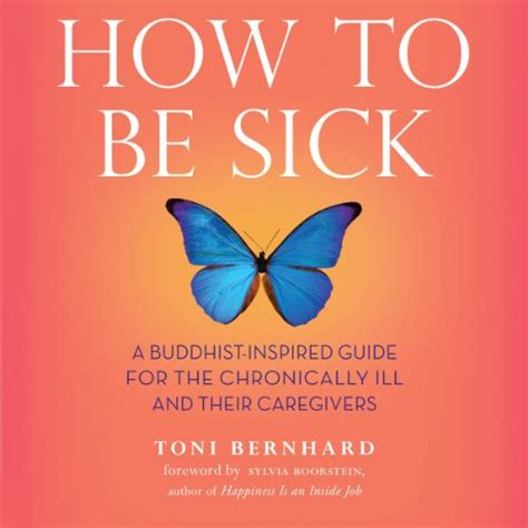 Read How To Be Sick A Buddhist Inspired Guide For The Chronically Ill And Their Caregivers Toni Bernhard 