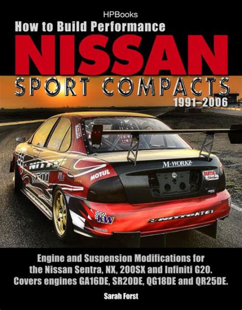 Download How To Build Performance Nissan Sport Compacts 1991 2006 Hp1541 Engine And Suspension Modifications For Nissan Sentra Nx 200Sx And Infiniti G20 Engines Ga16De Sr20De Qg18De And Qr25De 
