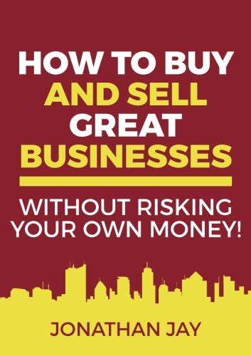 Read Online How To Buy And Sell Great Businesses Find Fund Fix And Flip Businesses For Profit 