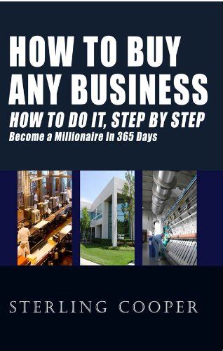 Read Online How To Buy Any Business How To Do It Step By Step Become A Millionaire In 365 Days 