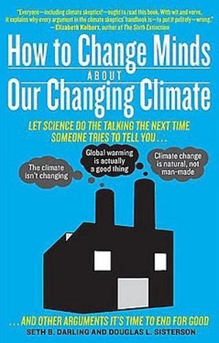 Read Online How To Change Minds About Our Changing Climate Let Science Do The Talking The Next Time Someone Tries To Tell Youthe Climate Isnt Changing Global Other Arguments Its Time To End For Good 