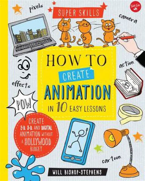 Full Download How To Create Animation In 10 Easy Lessons Create 2 D 3 D And Digital Animation Without A Hollywood Budget Super Skills 