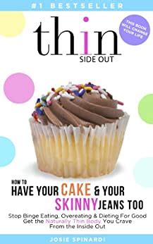Full Download How To Have Your Cake And Your Skinny Jeans Too Stop Binge Eating Overeating And Dieting For Good Get The Naturally Thin Body You Crave From The Inside Out Binge Eating Solution Book 1 