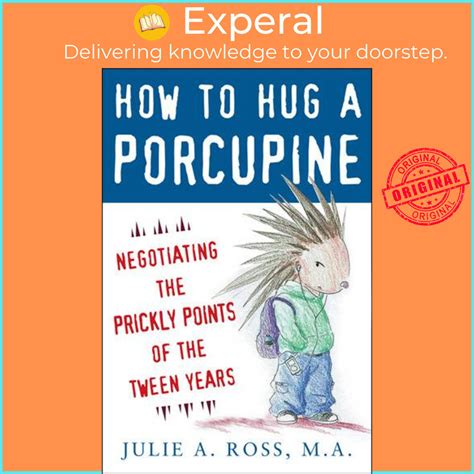 Read Online How To Hug A Porcupine Negotiating The Prickly Points Of The Tween Years 