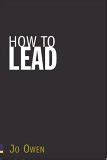 Read Online How To Lead What You Actually Need To Do To Manage Lead And Succeed 