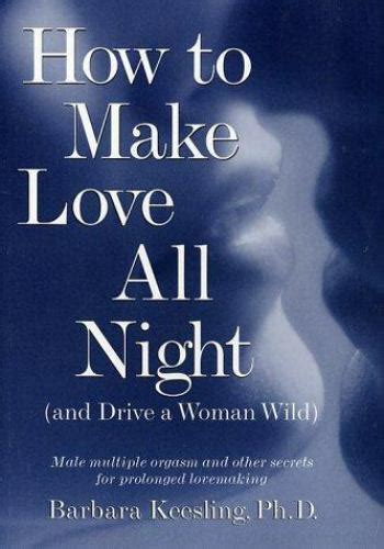 Read How To Make Love All Night And Drive A Woman Wild Male Multiple Orgasm And Other Secrets For Prolonged Lovemaking 