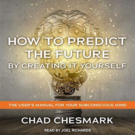 Read How To Predict The Future By Creating It Yourself The Users Manual For Your Subconscious Mind 