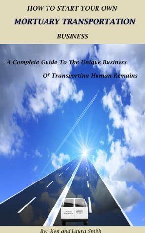 Read Online How To Start Your Own Mortuary Transportation Business A Complete Guide To The Unique Business Of Transporting Human Remains 