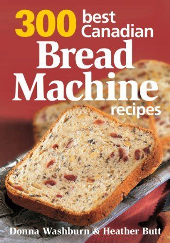 300 Best Canadian Bread Machine Recipes