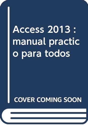 ACCESS 2013 MANUAL PRACTICO PARA TODOS