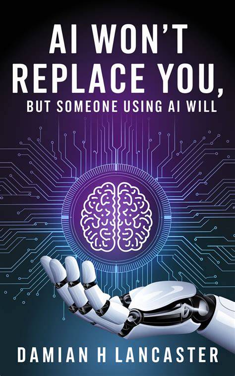AI WON'T REPLACE YOU.: But Someone Using AI Might