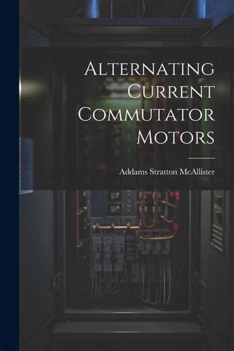 Alternating Current Commutator Motors ..