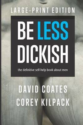 Be Less Dickish: The Definitive Self-Help Book About Men