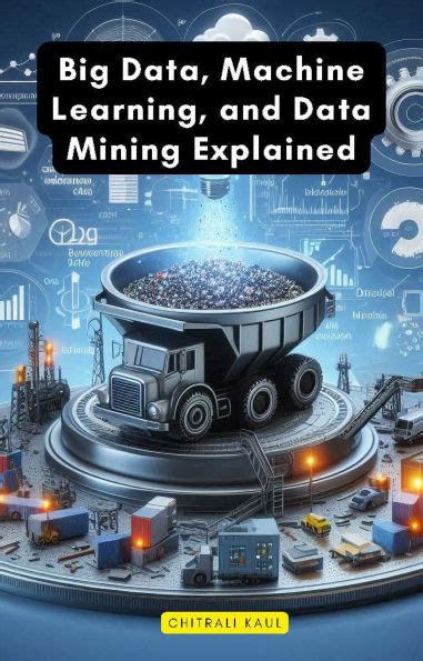 Big Data, Machine Learning, and Data Mining Explained