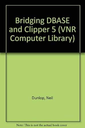 Bridging dBASE and Clipper 5 (Vnr Computer Library)