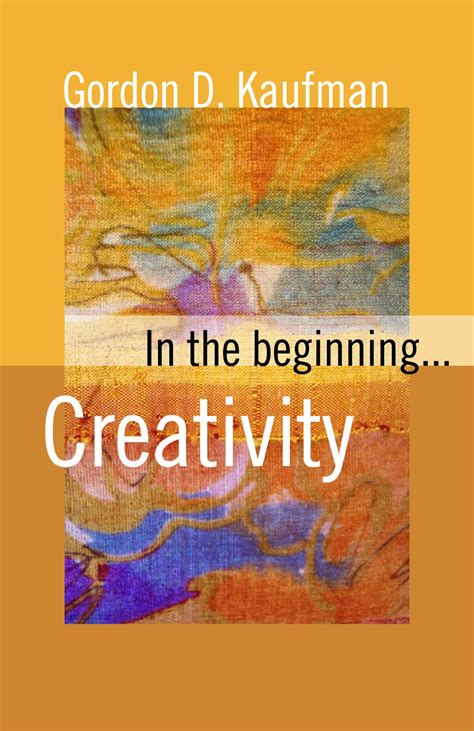 By Gordon D Kaufman - In The Beginning...Creativity