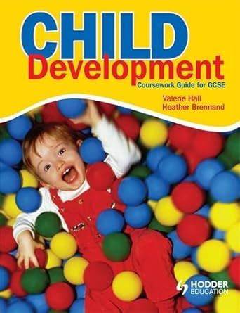 By Valerie Hall Child Development: Coursework Guide