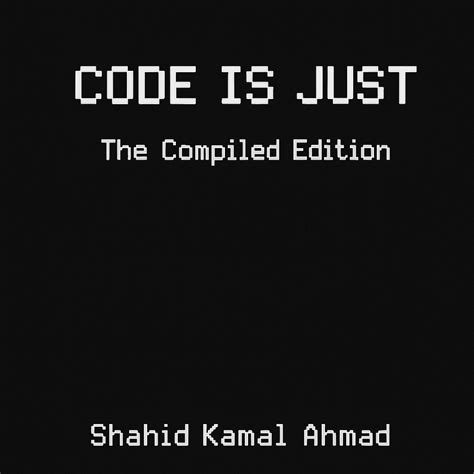 Code Is Just: The Compiled Edition