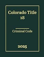 Colorado Title 18 - Criminal Code 2025